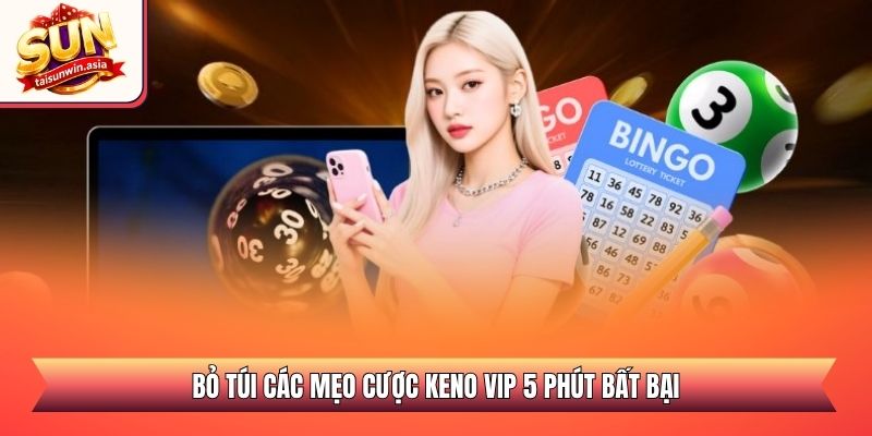 Bỏ túi các mẹo cược Keno VIP 5 phút bất bại